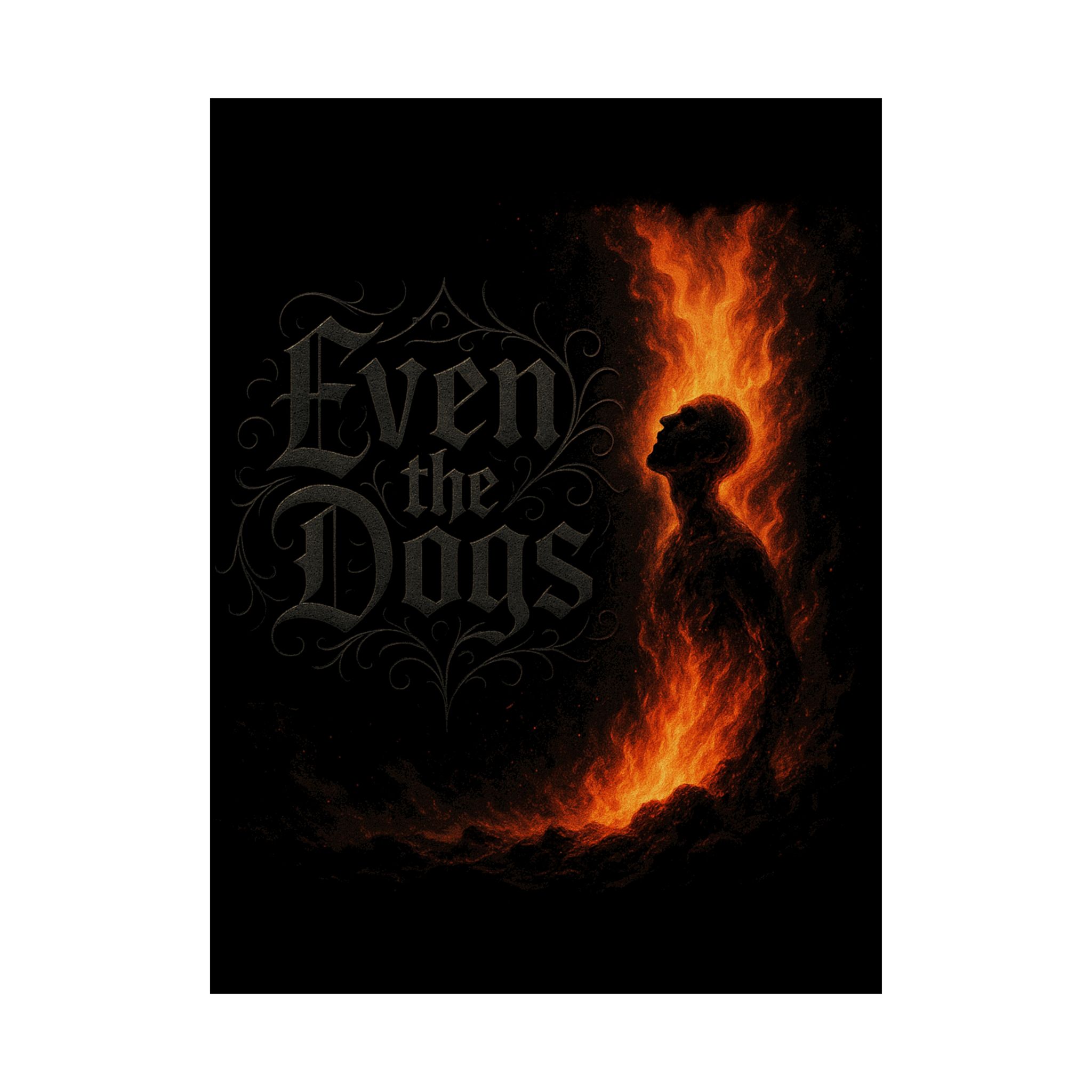 Even The Dogs - Flames Poster Prints (210gsm)